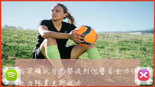 戈茨确认与巴黎谈判但誓言全力以赴为阿贾克斯效力