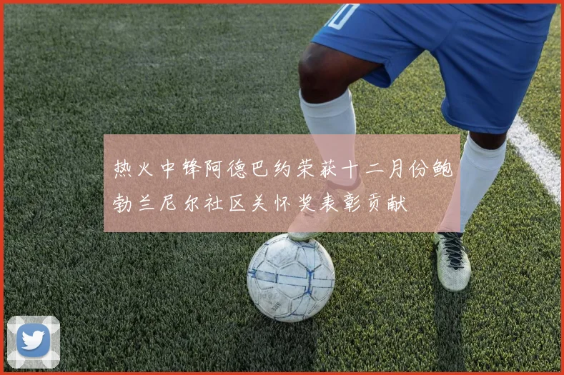 热火中锋阿德巴约荣获十二月份鲍勃兰尼尔社区关怀奖表彰贡献