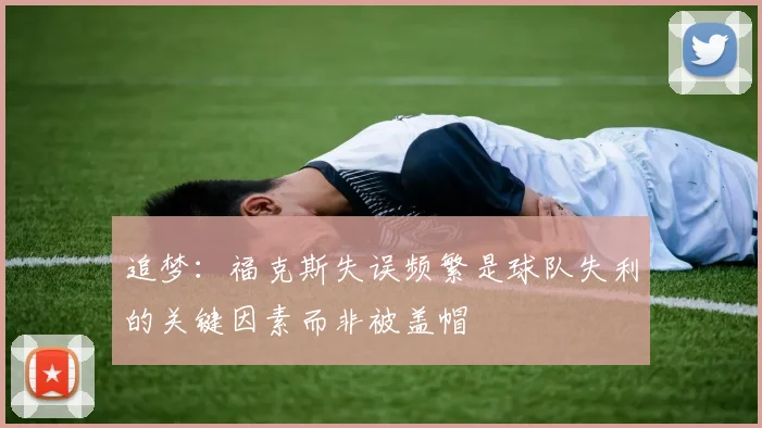 追梦：福克斯失误频繁是球队失利的关键因素而非被盖帽