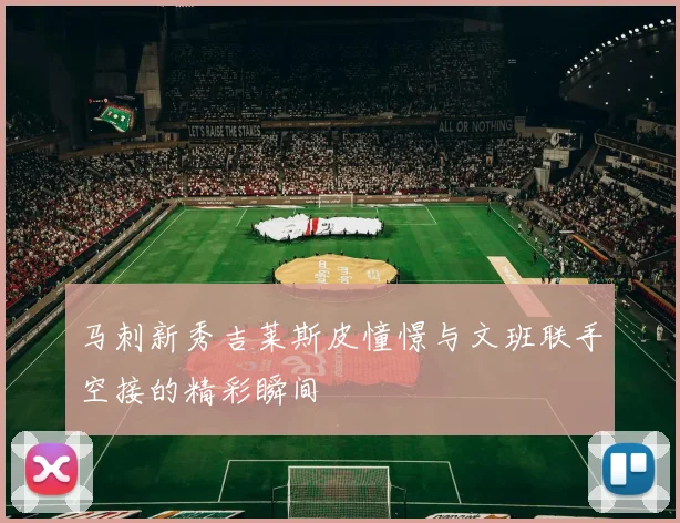 马刺新秀吉莱斯皮憧憬与文班联手空接的精彩瞬间