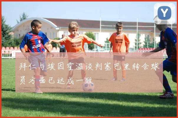 拜仁与埃因霍温谈判塞巴里转会球员方面已达成一致